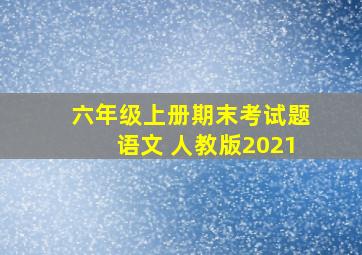 六年级上册期末考试题语文 人教版2021